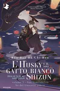 Libro Sua venerabilità ha dei trascorsi con te. L'husky e il suo gatto bianco Shizun. Vol. 3: Sua venerabilità ha dei trascorsi con te Bu Chi Rou Rou Bao