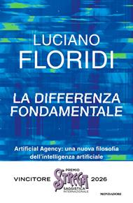 La differenza fondamentale. Artificial Agency: una nuova filosofia dell'intelligenza artificiale