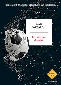 Libro Per vincere domani. Come il calcio italiano può uscire dalla sua crisi più nera Ivan Zazzaroni