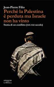 Libro Perché la Palestina è perduta ma Israele non ha vinto. Storia di un conflitto (XIX-XXI secolo) Jean-Pierre Filiu