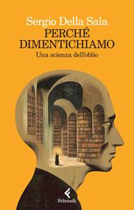 Perché dimentichiamo. Una scienza dell'oblio