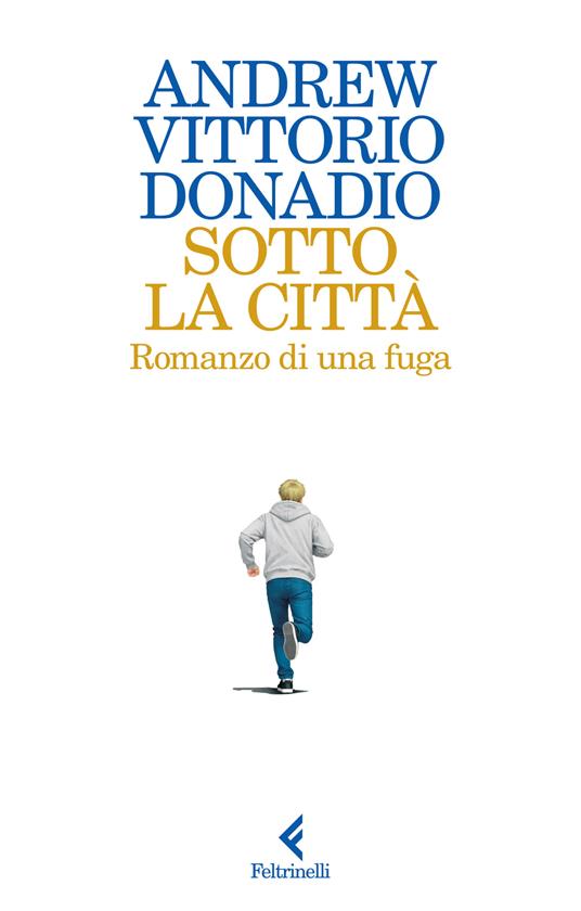Sotto la città. Romanzo di una fuga - Andrew Donadio,Mario Dimitrio Donadio - copertina