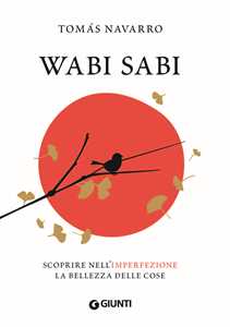 Libro Wabi Sabi. Scoprire nell'imperfezione la bellezza delle cose Tomás Navarro