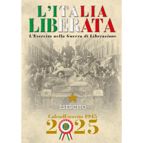 Esercito. Calendario da muro 2025. L'Italia liberata. L'Esercito nella guerra di Liberazione. Ediz. a colori