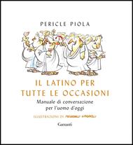 Il latino per tutte le occasioni. Manuale di conversazione per l'uomo d'oggi