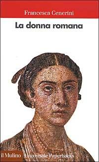 La donna romana. Modelli e realtà - Francesca Cenerini - copertina