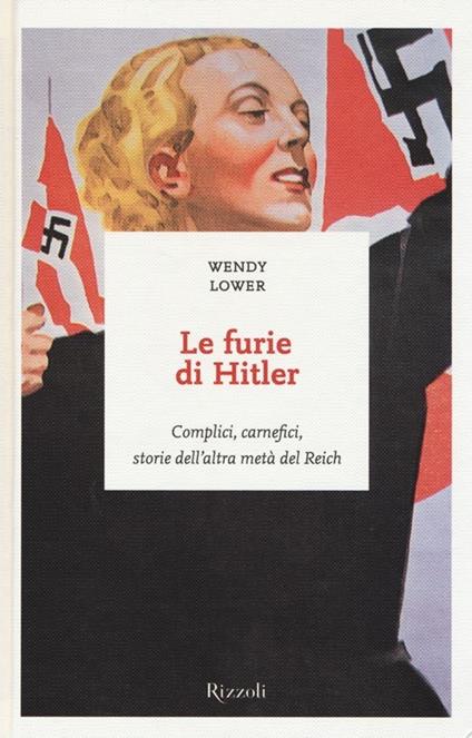 Le furie di Hitler. Complici, carnefici, storie dell'altra metà del Reich - Wendy Lower - copertina