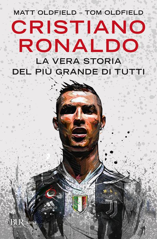 Cristiano Ronaldo. La vera storia del più grande di tutti - Matt Oldfield,Tom Oldfield - copertina