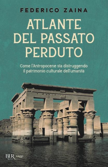 Atlante del passato perduto. Come l'Antropocene sta distruggendo il patrimonio culturale dell'umanità - Federico Zaina - copertina