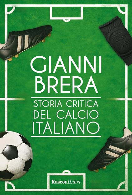 Storia critica del calcio italiano. Nuova ediz. - Gianni Brera - copertina