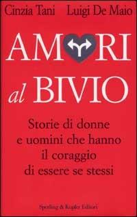 Amori al bivio. Storie di donne e uomini che hanno il coraggio di essere se stessi - Cinzia Tani,Luigi De Maio - copertina