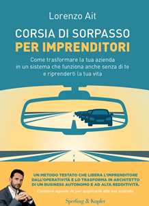Libro Corsia di sorpasso per imprenditori. Come trasformare la tua azienda in un sistema che funziona anche senza di te e riprenderti la tua vita Lorenzo Ait