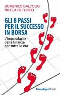 Gli 8 passi per il successo in Borsa. L'imparafacile della finanza per tutte le età - Domenico Dall'Olio,Nicola De Florio - copertina