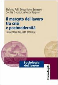 Il mercato del lavoro tra crisi e postmodernità. L'esperienza del caso genovese - Stefano Poli,Sebastiano Benasso,Cecilia Capozzi - copertina