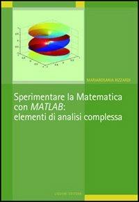 Sperimentare la matematica con MATLAB: elementi di analisi complessa - Mariarosaria Rizzardi - copertina