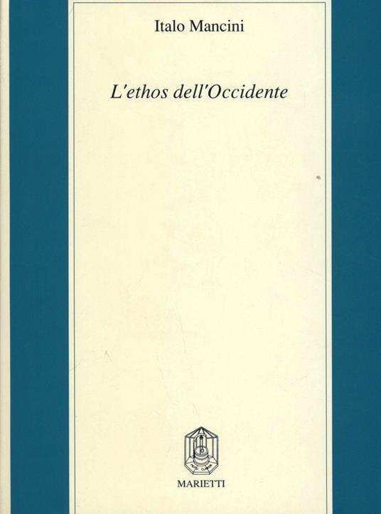 L'ethos dell'Occidente. Neoclassicismo etico, profezia cristiana, pensiero critico moderno - Italo Mancini - copertina