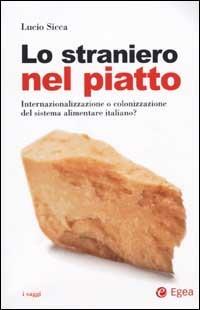 Lo straniero nel piatto. Internazionalizzazione o colonizzazione del sistema alimentare italiano? - Lucio Sicca - copertina