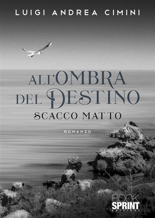All'ombra del destino. Scacco matto - Luigi Andrea Cimini - copertina