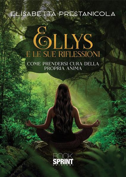 Ellys e le sue riflessioni. Come prendersi cura della propria anima - Elisabetta Prestanicola - copertina