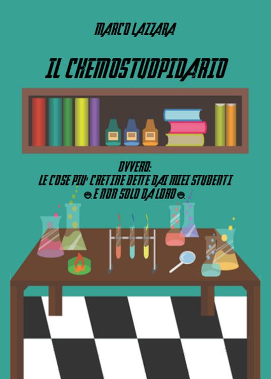Il chemostupidario. Ovvero: le cose più cretine dette dai miei studenti (e non solo da loro) - Marco Lazzara - copertina