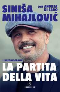 Libro La partita della vita Siniša Mihajlović Andrea Di Caro