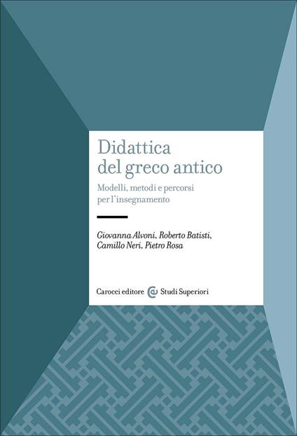 Didattica del greco antico. Modelli, metodi e percorsi per l'insegnamento - Giovanna Alvoni,Roberto Batisti,Camillo Neri - copertina