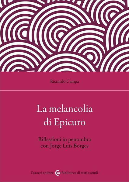 La melancolia di Epicuro. Riflessioni in penombra con Jorge Luis Borges - Riccardo Campa - copertina