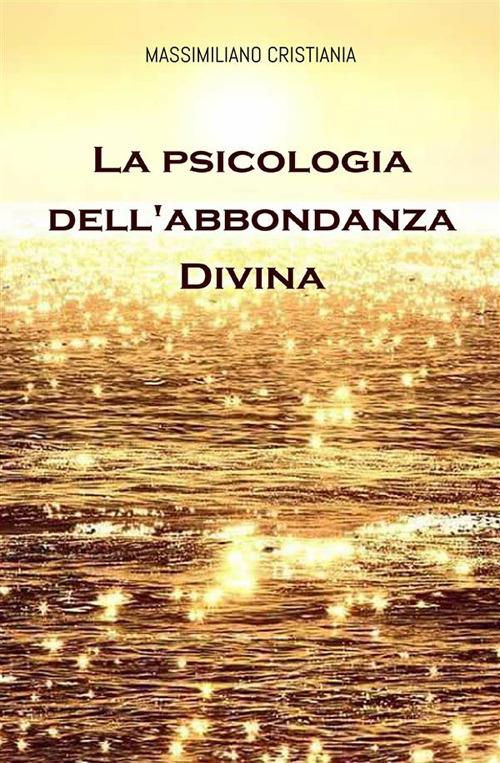 La psicologia dell'abbondanza divina - Massimiliano Cristiania - ebook