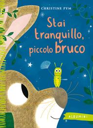 Stai tranquillo, piccolo bruco. Ediz. a colori
