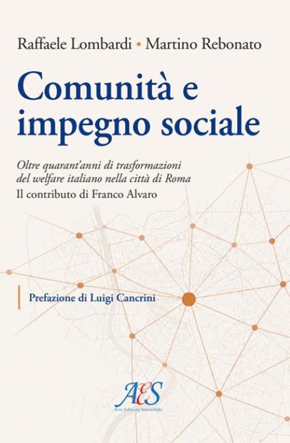 Comunità e impegno sociale. Oltre quarant'anni di trasformazioni del welfare italiano nella città di Roma. Il contributo di Franco Alvaro - Raffaele Lombardi,Martino Rebonato - copertina
