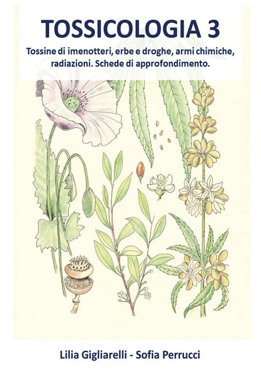 Tossicologia. Vol. 3: Tossine di imenotteri, erbe e droghe, armi chimiche, radiazioni. Schede di approfondimento. - Lilia Gigliarelli,Sofia Perrucci - copertina
