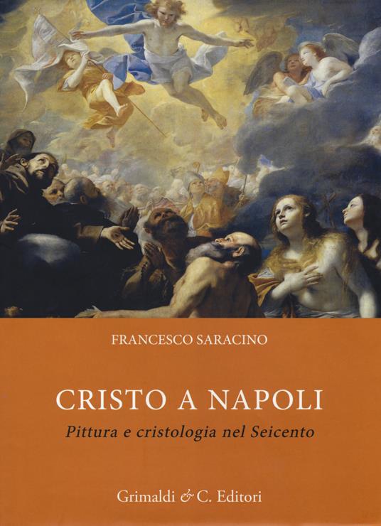 Cristo a Napoli. Pittura e cristologia nel Seicento. Ediz. a colori - Francesco Saracino - copertina
