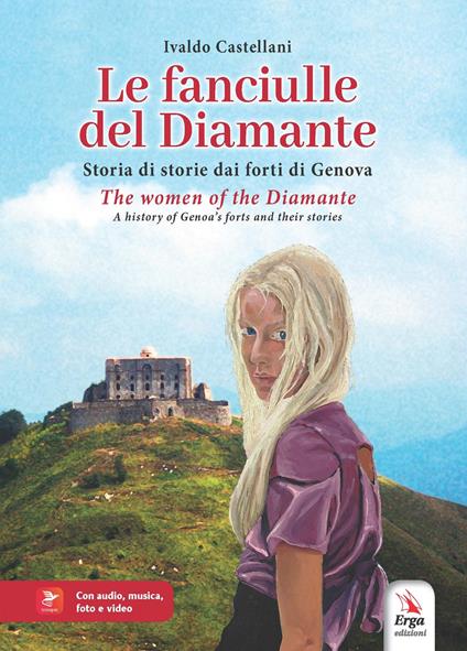 Le fanciulle del Diamante. Storia di storie dai forti di Genova-The women of the Diamante. A history of Genoa’s forts and their stories. Ediz. bilingue. Con video e immagini - Ivaldo Castellani - copertina
