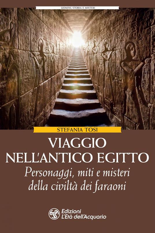 Viaggio nell'antico Egitto. Personaggi, miti e misteri della civiltà dei faraoni - Stefania Tosi - ebook