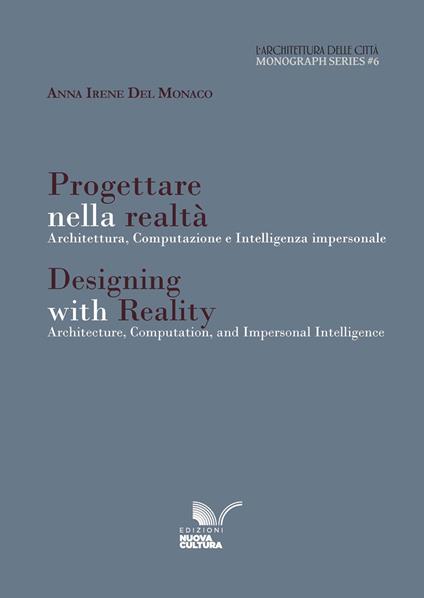 L'architettura delle città. Monograph series. Ediz. bilingue. Vol. 6: Progettare nella realtà. Architettura, computazione e intelligenza impersonale-Designing with reality. Architecture, computation, and impersonal intelligence - Anna Irene Del Monaco - copertina