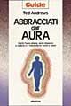 Libro Abbracciati dall'aura. Cos'è l'aura umana, come imparare a vederla e a interpretarne forme e colori Ted Andrews