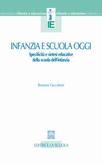 Infanzia e scuola oggi. Specificità e sintesi educative della scuola dell'infanzia - Rosanna Ceccattoni - copertina