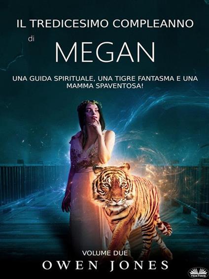 Il tredicesimo compleanno Di Megan. Una guida spirituale, una tigre fantasma e una mamma spaventosa! - Owen Jones - ebook
