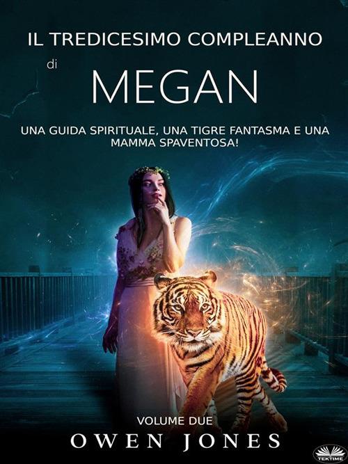 Il tredicesimo compleanno Di Megan. Una guida spirituale, una tigre fantasma e una mamma spaventosa! - Owen Jones - ebook