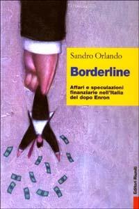 Borderline. Affari e speculazioni finanziarie nell'Italia del dopo Enron - Sandro Orlando - copertina