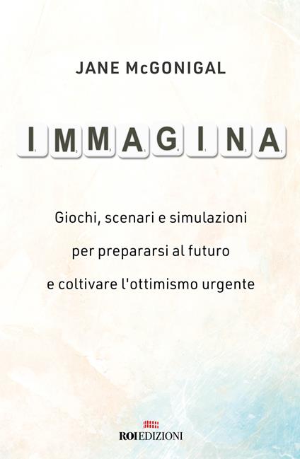 Immagina. Giochi, scenari e simulazioni per prepararsi al futuro e coltivare l'ottimismo urgente - Jane McGonigal - copertina