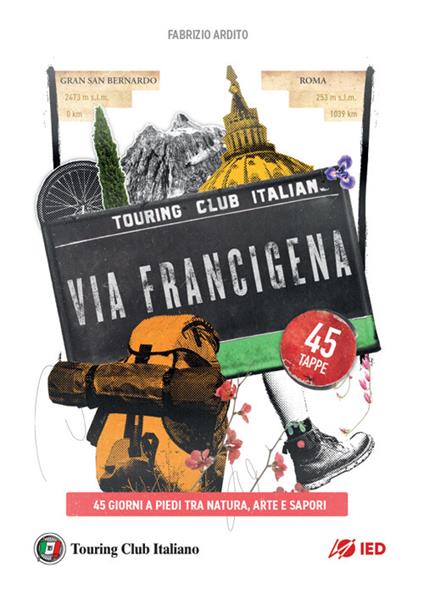 La via Francigena. 45 giorni a piedi tra natura, arte e sapori - Fabrizio Ardito - copertina