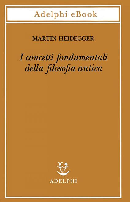 I concetti fondamentali della filosofia antica - Martin Heidegger,F. K. Blust,F. Volpi,G. Gurisatti - ebook