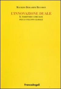 L'innovazione duale. Il territorio come base per lo sviluppo globale - Maurizio Bergamini Riccobon - copertina