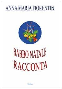Babbo Natale racconta. Ediz. illustrata - Anna M. Fiorentin - copertina