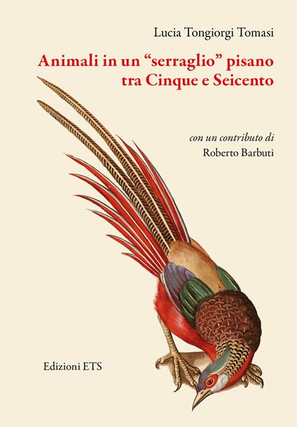 Animali in un «serraglio» pisano tra Cinque e Seicento - Lucia Tongiorgi Tomasi - copertina