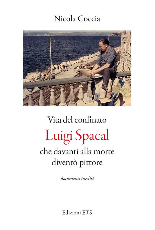 Vita del confinato Luigi Spacal che davanti alla morte diventò pittore - Nicola Coccia - copertina