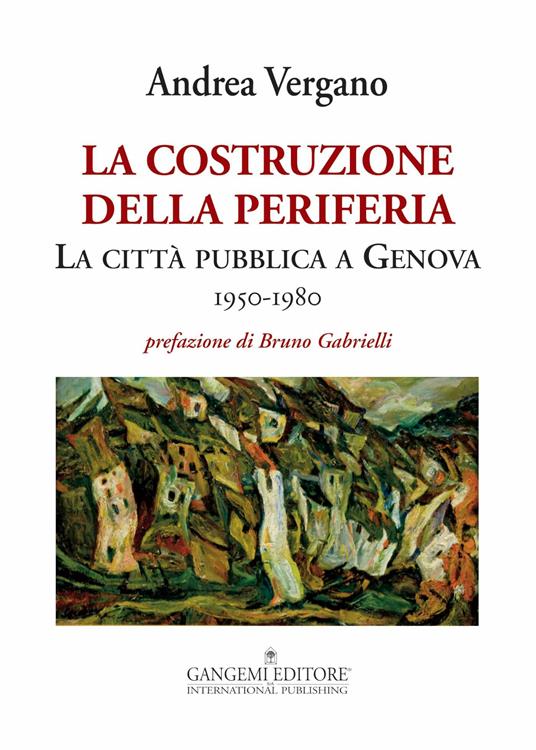 La costruzione della periferia. La città pubblica a Genova (1950-1980) - Andrea Vergano - ebook
