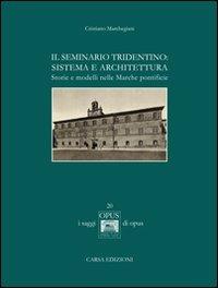 Il seminario tridentino. Sistema e architettura. Storie e modelli nelle Marche pontificie - Cristiano Marchegiani - copertina