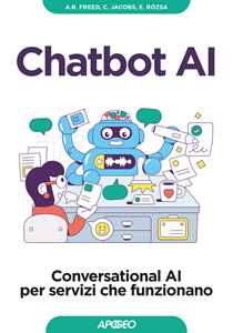 Libro Chatbot AI. Conversational AI per servizi che funzionano Andrew R. Freed Cari Jacobs Enikő Rózsa